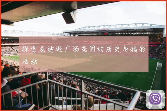 探索麦迪逊广场花园的历史与精彩活动