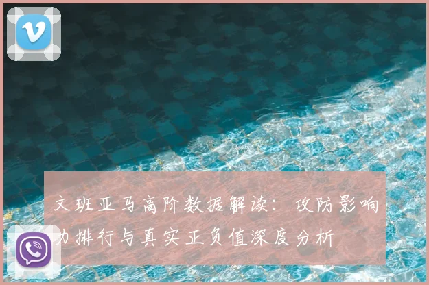 文班亚马高阶数据解读:攻防影响力排行与真实正负值深度分析